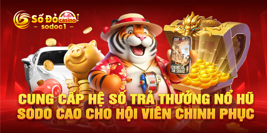 Cung cấp hệ số trả thưởng nổ hũ SODO cao cho hội viên chinh phục