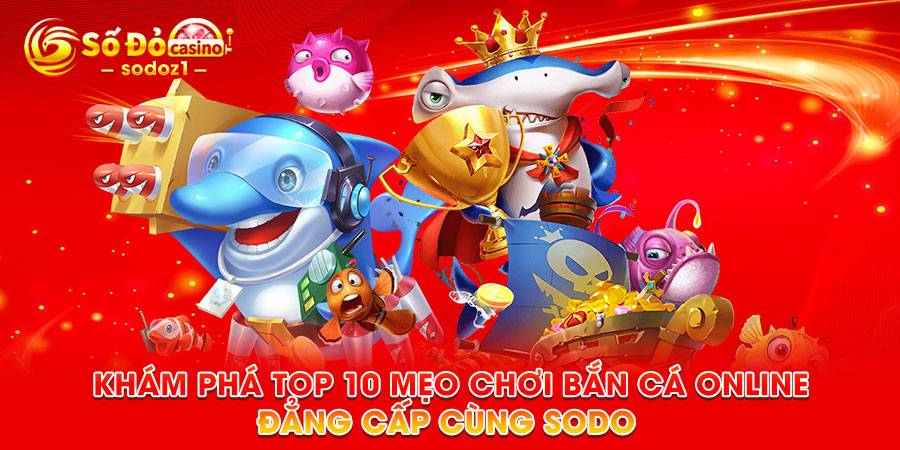 Khám phá top 10 mẹo chơi bắn cá online đẳng cấp cùng SODO