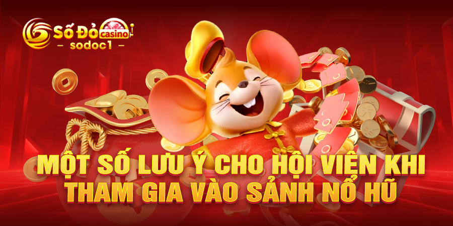 Một số lưu ý cho hội viên khi tham gia vào sảnh nổ hũ