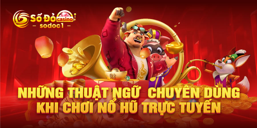 Những thuật ngữ  chuyên dùng khi chơi nổ hũ trực tuyến