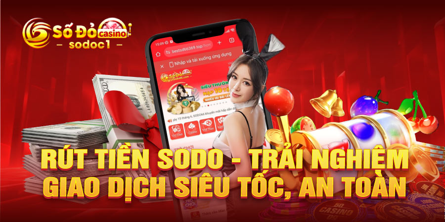 Rút tiền SODO - Trải nghiệm giao dịch siêu tốc, an toàn