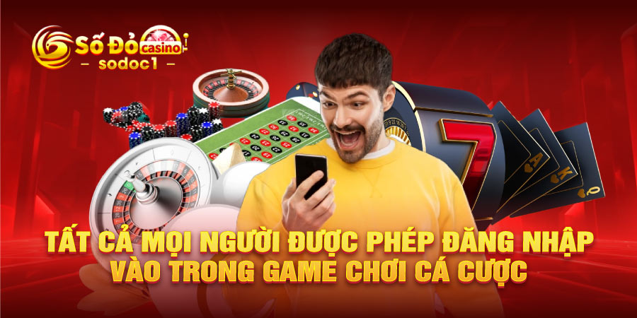 Tất cả mọi người được phép đăng nhập vào trong game chơi cá cược