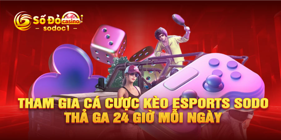 Tham gia cá cược kèo Esports SODO thả ga 24 giờ mỗi ngày