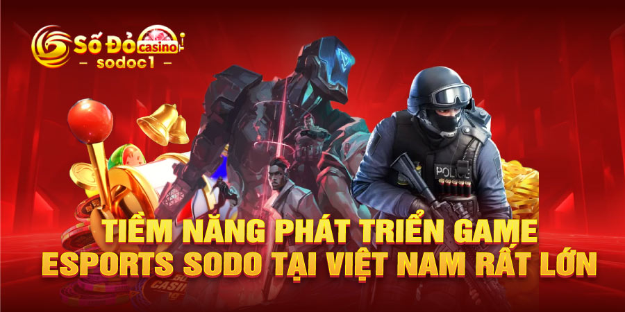 Tiềm năng phát triển game Esports SODO tại Việt Nam rất lớn