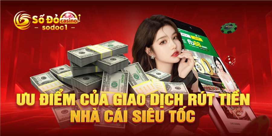 Ưu điểm của giao dịch rút tiền nhà cái siêu tốc