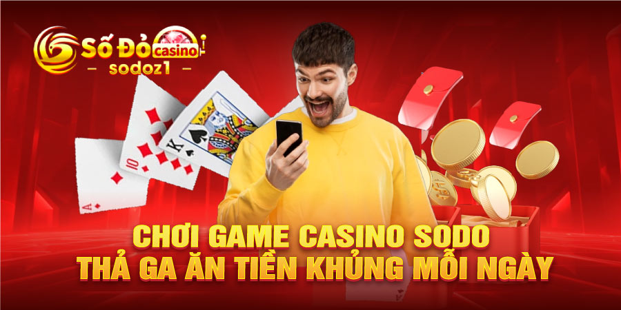 Chơi game casino SODO thả ga ăn tiền khủng mỗi ngày